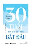  Sách - 30 tuổi - Mọi Thứ Chỉ Mới Bắt Đầu - Tác giả Lý Thượng Long 