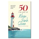  Sách - 50 Câu Hỏi Về Nhân Sinh Quan - Hoàng Mạnh Hải 