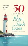  Sách - 50 Câu Hỏi Về Nhân Sinh Quan - Hoàng Mạnh Hải 