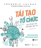  Sách - Tái Tạo Tổ Chức: Phá vỡ rào cản, thổi bùng sinh khí (Reinventing Organizations) - Frederic Laloux 