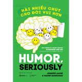  Sách - Hài Nhiều Chút Cho Đời Vui Hơn - Tác giả Jennifer Aaker , Naomi Bagdonas 