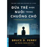  Sách - Đứa Trẻ Được Nuôi Trong Chuồng Chó - Bruce D. Perry & Maia Szalavitz 
