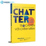  Sách - Chatter - Trò chuyện với chính mình: Tiếng nói nội tâm quyết định cuộc đời của bạn - Tác giả: Ethan Kross 