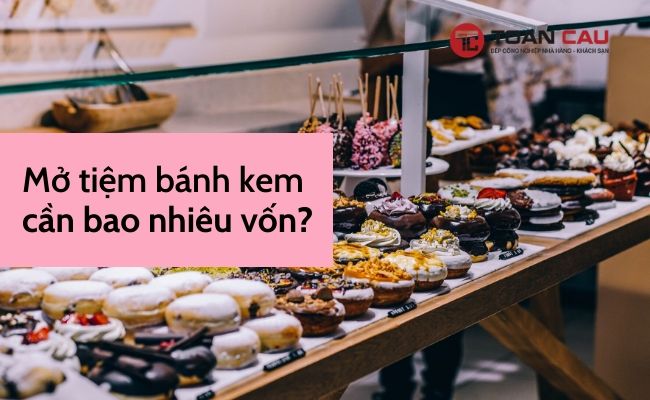 Mở tiệm bánh mì cần bao nhiêu vốn? von-khi-mo-cua-hang-banh-ngot
