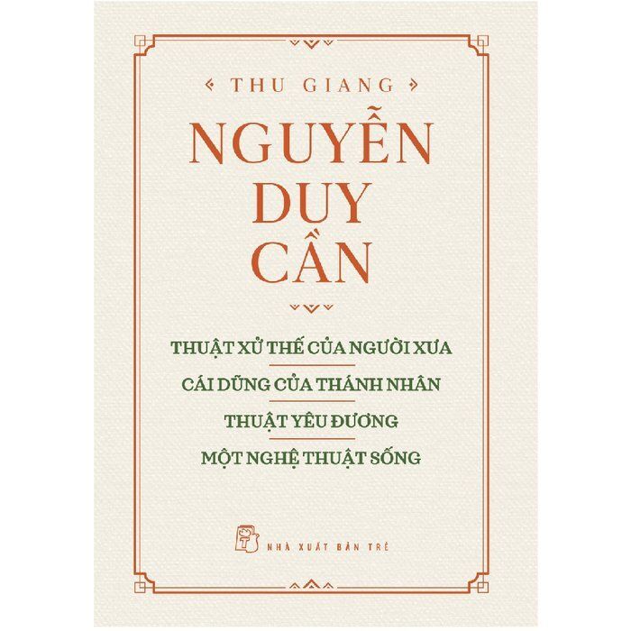  Thuật Xử Thế Của Người Xưa, Cái Dũng Của Thánh Nhân, Thuật Yêu Đương, Một Nghệ Thuật Sống (Bìa cứng) - Thu Giang Nguyễn Duy Cần 