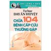  Tự Học Day Ấn Huyệt - Chữa 104 Bệnh Cấp Cứu Thường Gặp 