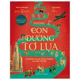  Những Con Đường Tơ Lụa Và Những Trang Sử Phi Thường Tạo Nên Thế Giới 