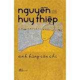  Anh Hùng Còn Chi - Di Cảo Nguyễn Huy Thiệp 