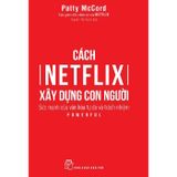  Cách Netflix Xây Dựng Con Người: Sức Mạnh Của Văn Hóa Tự Do Và Trách Nhiệm 