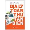  Địa Lý Toàn Thư Tân Biên (Tái Bản) 