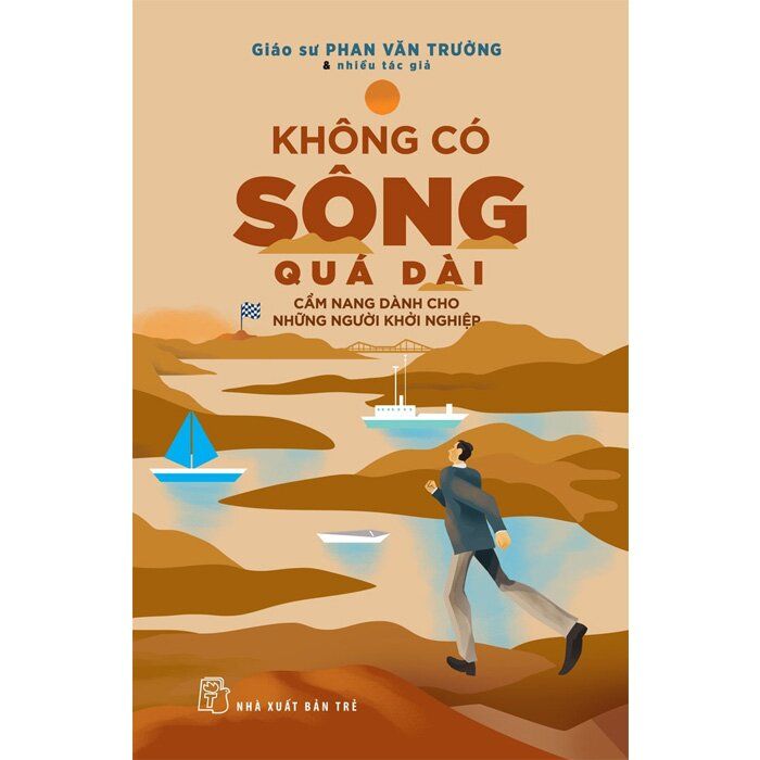  Không Có Sông Quá Dài - Cẩm Nang Dành Cho Những Người Khởi Nghiệp - GS Phan Văn Trường 