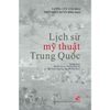  Lịch Sử Mỹ Thuật Trung Quốc (Bìa cứng) 