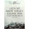  Lịch Sử Nghệ Thuật Trung Hoa - Từ Thời Cổ Đại Đến Ngày Nay 