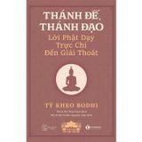  Thánh Đế, Thánh Đạo - Lời Phật Dạy Trực Chỉ Đến Giải Thoát 