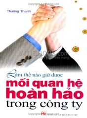 Làm Thế Nào Giữ Được Mối Quan Hệ Hoàn Hảo Trong Công Ty - Vanlangbooks