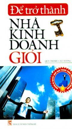 Để Trở Thành Nhà Kinh Doanh Giỏi – Những Bí Quyết Giúp Bạn Thành Công Trong Kinh Doanh - Vanlangbooks