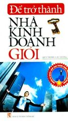 Để Trở Thành Nhà Kinh Doanh Giỏi – Những Bí Quyết Giúp Bạn Thành Công Trong Kinh Doanh - Vanlangbooks