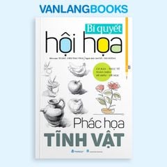 Bí Quyết Hội Họa - Phác Họa Tĩnh Vật (Tái Bản 2025) - Vanlangbooks