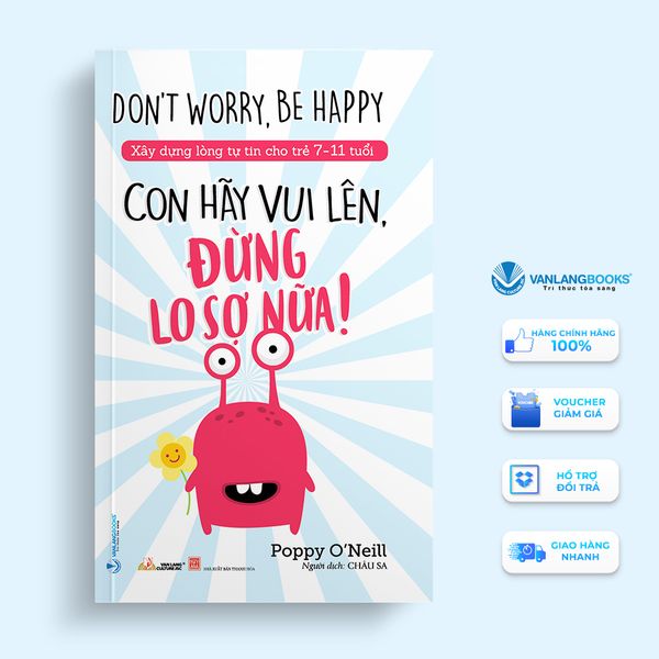 Xây Dựng Lòng Tự Tin Cho Trẻ 7-11 Tuổi: Con Hãy Vui Lên, Đừng Lo Sợ Nữa! - Vanlangbooks