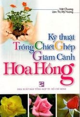 Kỹ Thuật Trồng - Chiết - Ghép - Giâm Cành Hoa Hồng - Vanlangbooks