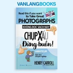 Không Đọc Sách Này, Chụp Xấu Đừng Buồn! (Tái Bản 2025) - Vanlangbooks