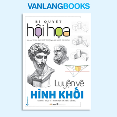 Bí Quyết Hội Họa - Luyện Vẽ Hình Khối - Vanlangbooks