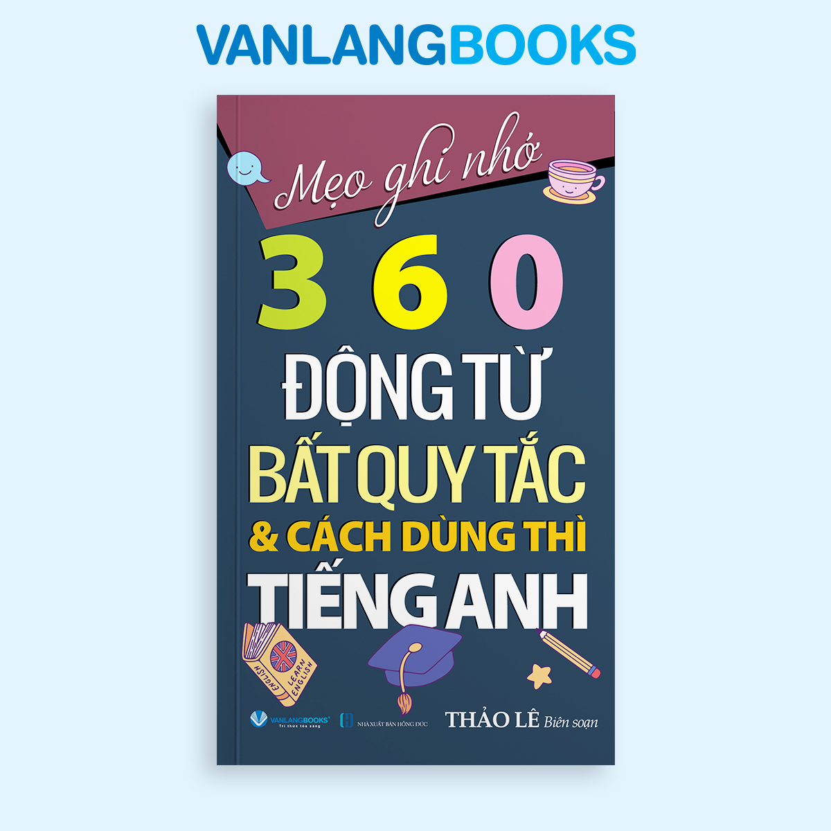 Mẹo Ghi Nhớ 360 Động Từ Bất Quy Tắc Và Cách Dùng Thì Tiếng Anh (Tái Bản 2025) - Vanlangbooks