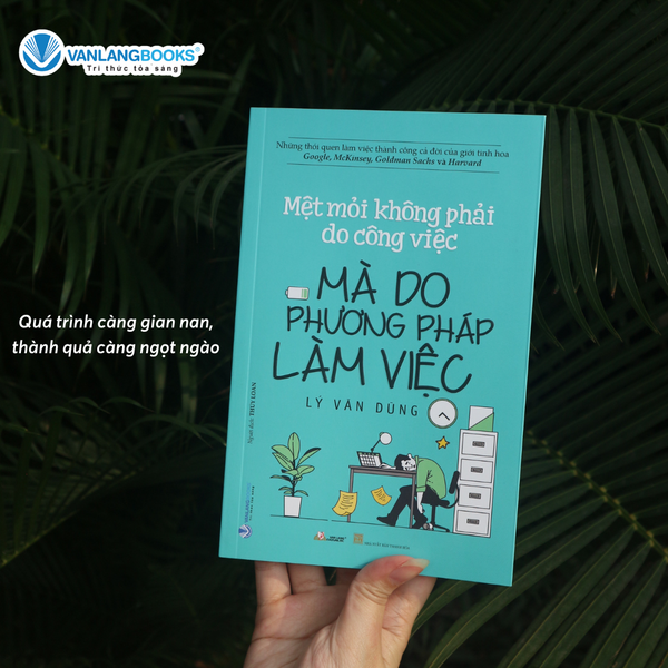 Mệt Mỏi Không Phải Do Công Việc Mà Do Phương Pháp Làm Việc - Vanlangbooks