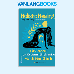 Sức Mạnh Chữa Lành Từ Tự Nhiên Và Thiền Định - Vanlangbooks