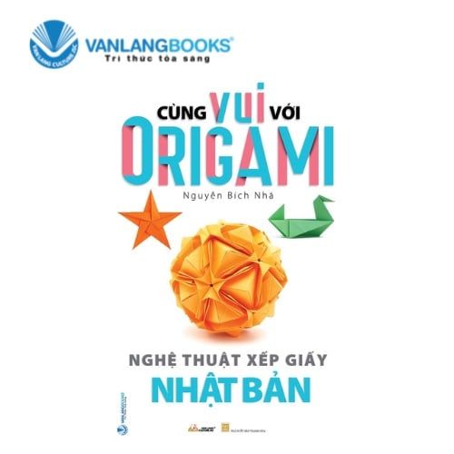 Cùng Vui Với Origami - Nghệ Thuật Xếp Giấy Nhật Bản - Vanlangbooks