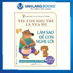 Yêu con như thế là vừa đủ - Làm sao để con nghe lời (3-4 tuổi)