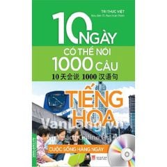 10 Ngày có thể nói 1000 câu tiếng Hoa -CS hàng ngày (kèm CD) - Vanlangbooks