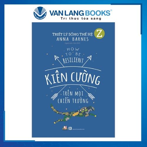 Triết Lý Sống Thế Hệ Z - Kiên Cường Trên Mọi Chiến Trường - Vanlangbooks