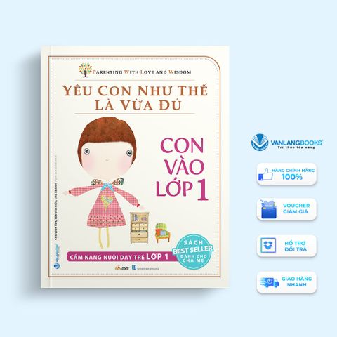 Yêu Con Như Thế Nào Là Vừa Đủ - Con Vào Lớp 1 (Cẩm Nang Nuôi Dạy Trẻ Lớp 1) - Vanlangbooks