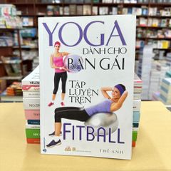 Yoga Dành Cho Bạn Gái Tập Luyện Trên Fitball ( Tái Bản)