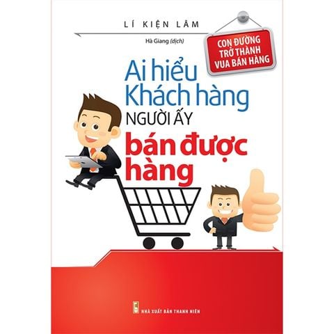 Ai Hiểu Khách Hàng Người Đó Bán Được Hàng