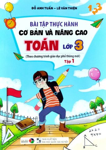 Bài Tập Thực Hành Cơ Bản Và Nâng Cao Toán Lớp 3 - Tập 1 (Theo Chương Trình Giáo Dục Phổ Thông Mới)