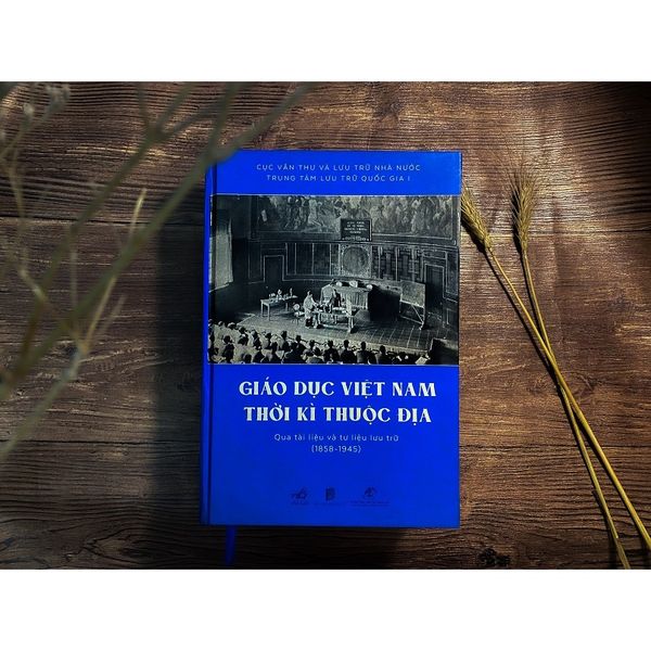 Giáo Dục Việt Nam Thời Kỳ Thuộc Địa Qua Tài Liệu Và Tư Liệu Lưu Trữ (1858 - 1945)