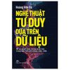 Nghệ Thuật Tư Duy Dựa Trên Dữ Liệu - Để Ra Quyết Định Thông Minh Hơn Trong Một Thê Giới Không Chắc Chắn