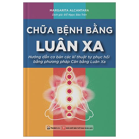 Chữa Bệnh Bằng Luân Xa - Hướng Dẫn Cơ Bản Các Kĩ Thuật Tự Phục Hồi Bằng Phương Pháp Cân Bằng Luân Xa (Tái Bản 2023)
