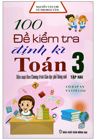 100 Đề Kiểm Tra Định Kỳ Toán 3 - Tập Hai (Biên Soạn Theo Chương Trình Giáo Dục Phổ Thông Mới)