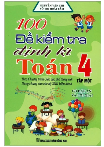 100 Đề Kiểm Tra Định Kì Toán 4 - Tập 1 - Có Đáp Án Và Lời Giải (Biên Soạn Theo Chương Trình Gdpt Mới)
