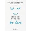 Be Here - Sống Với Thực Tại (Tái Bản 2024)