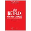 Cách Netflix Xây Dựng Con Người: Sức Mạnh Của Văn Hóa Tự Do Và Trách Nhiệm