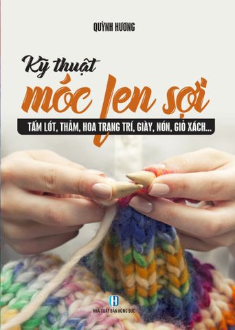 Kỹ Thuật Móc Len Sợi - Tấm Lót, Thảm, Hoa Trang Trí, Giày, Nón, Giỏ Sách...