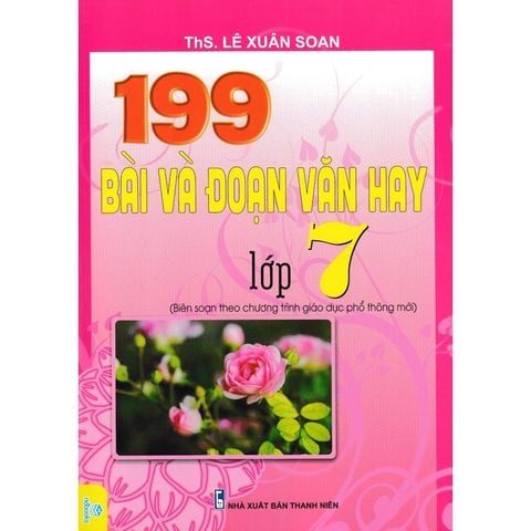 199 Bài Và Đoạn Văn Hay Lớp 7 (Biên Soạn Theo Chương Trình Giao Dục Phổ Thông Mới)