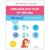 Ươm Mầm Giỏi Toán Từ Tiểu Học - Tiểu Học 5 - Cộng Trừ Khắp Quanh Ta