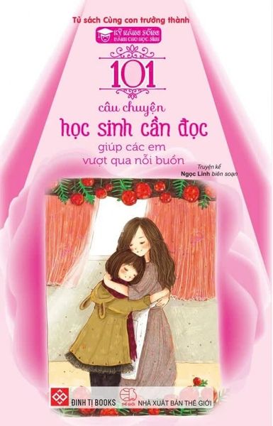 Kỹ Năng Sống - 101 Câu Chuyện Học Sinh Cần Đọc Giúp Các Em Vượt Qua Nỗi Buồn (Tái Bản 2024)