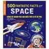 500 Fantastic Facts About Space - Cùng Bé Khám Phá 500 Điều Thú Vị Về Vũ Trụ (Tái Bản 2023)