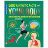 Micro Facts! 500 Fantastic Facts About Your Body - Cùng Bé Khám Phá 500 Điều Thú Vị Về Cơ Thể Người
